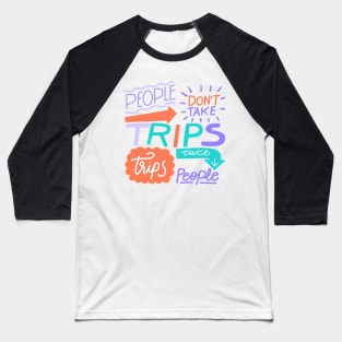 People Don't Take Trips , Trips Take People Baseball T-Shirt